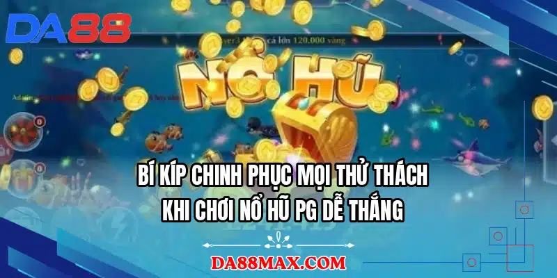Bí kíp chinh phục mọi thử thách khi chơi nổ hũ PG dễ thắng