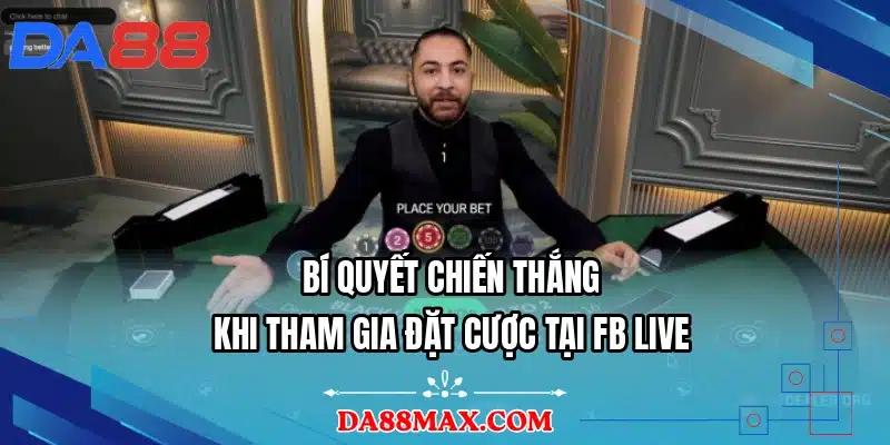 Bí quyết chiến thắng khi tham gia đặt cược tại FB LIVE