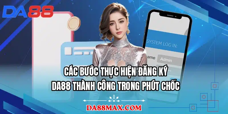 Các bước thực hiện đăng ký DA88 thành công trong phút chốc
