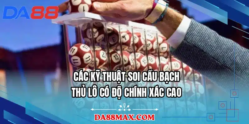 Các kỹ thuật soi cầu bạch thủ lô có độ chính xác cao