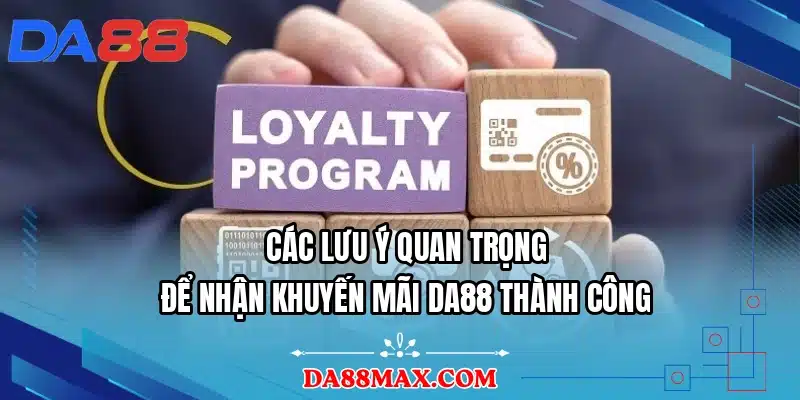 Các lưu ý quan trọng để nhận khuyến mãi DA88 thành công