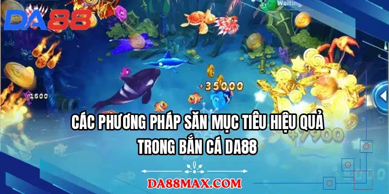 Các phương pháp săn mục tiêu hiệu quả trong bắn cá DA88