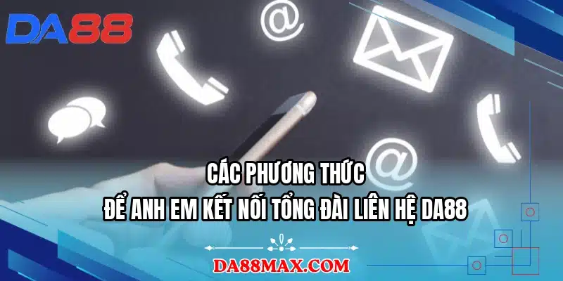 Các phương thức để anh em kết nối tổng đài liên hệ DA88
