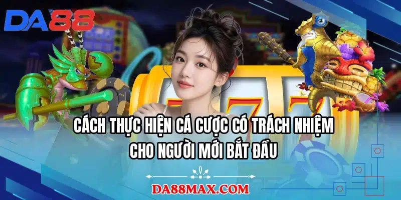 Cách thực hiện cá cược có trách nhiệm cho người mới bắt đầu