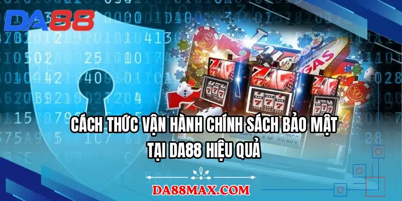 Cách thức vận hành chính sách bảo mật tại DA88 hiệu quả