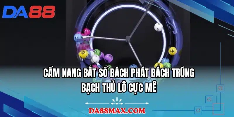 Cẩm nang bắt số bách phát bách trúng bạch thủ lô cực mê