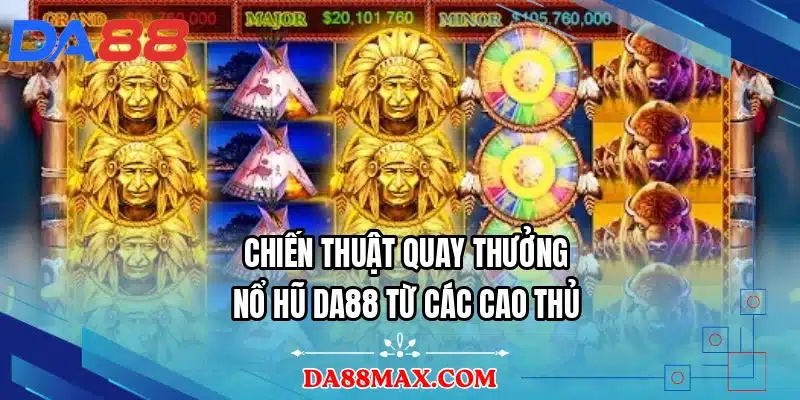 Chiến thuật quay thưởng nổ hũ DA88 từ các cao thủ