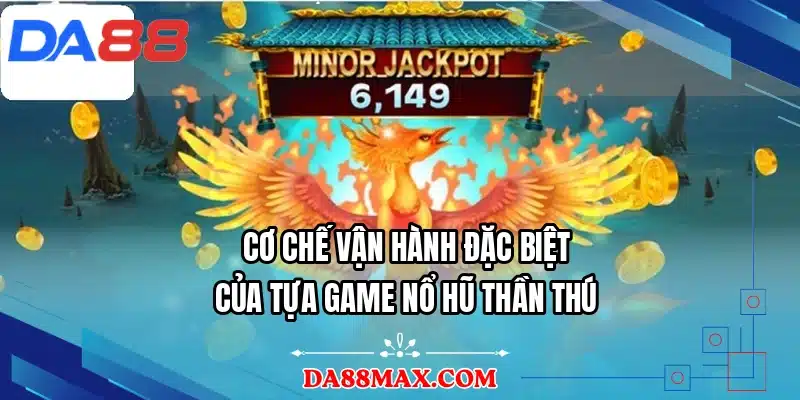Cơ chế vận hành đặc biệt của tựa game nổ hũ thần thú