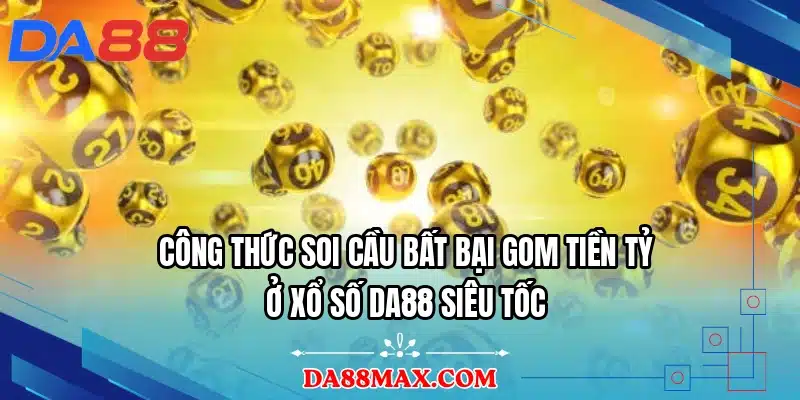 Công thức soi cầu bất bại gom tiền tỷ ở xổ số DA88 siêu tốc
