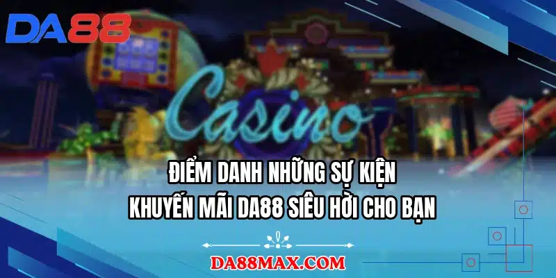 Điểm danh những sự kiện khuyến mãi DA88 siêu hời cho bạn
