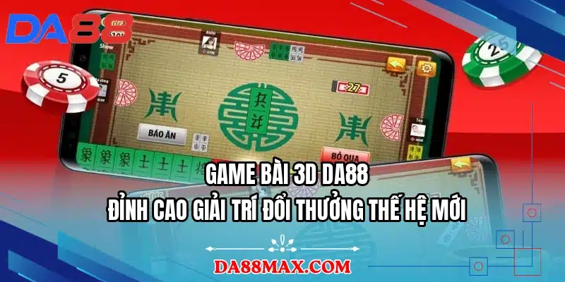 Game Bài 3D DA88 - Đỉnh Cao Giải Trí Đổi Thưởng Thế Hệ Mới