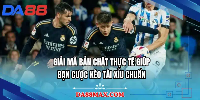 Giải mã bản chất thực tế giúp bạn cược kèo tài xỉu chuẩn