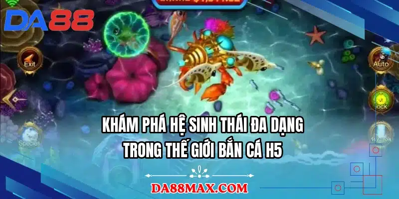 Khám phá hệ sinh thái đa dạng trong thế giới bắn cá H5