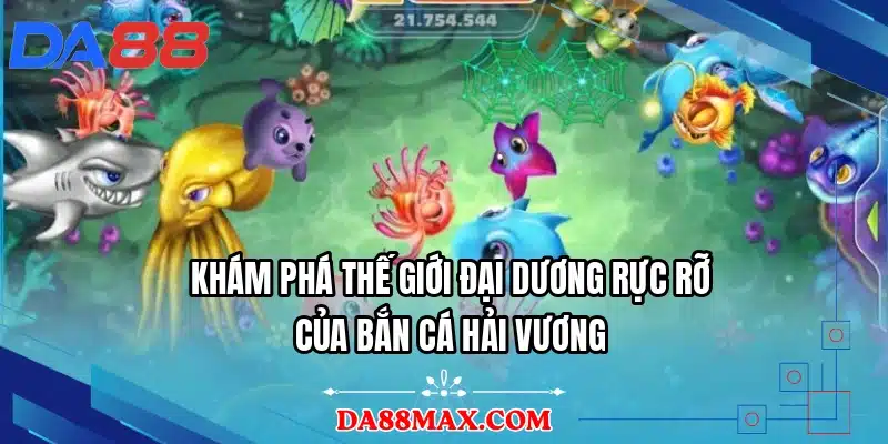 Khám phá thế giới đại dương rực rỡ của bắn cá Hải Vương