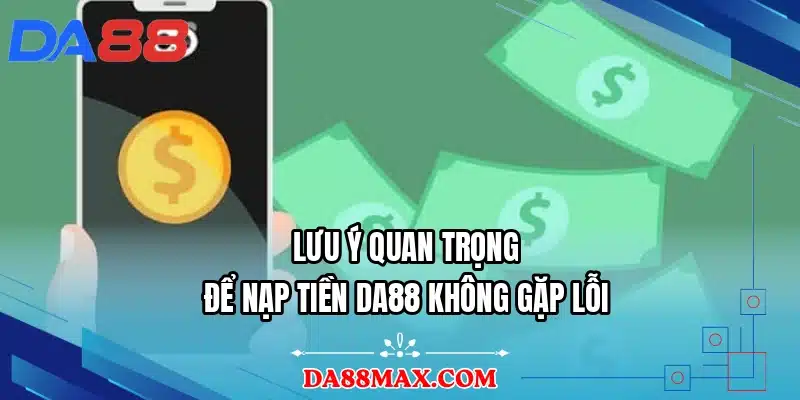 Lưu ý quan trọng để nạp tiền DA88 không gặp lỗi