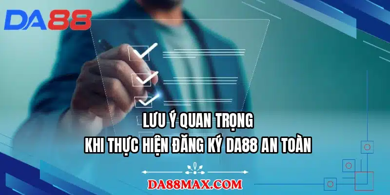 Lưu ý quan trọng khi thực hiện đăng ký DA88 an toàn