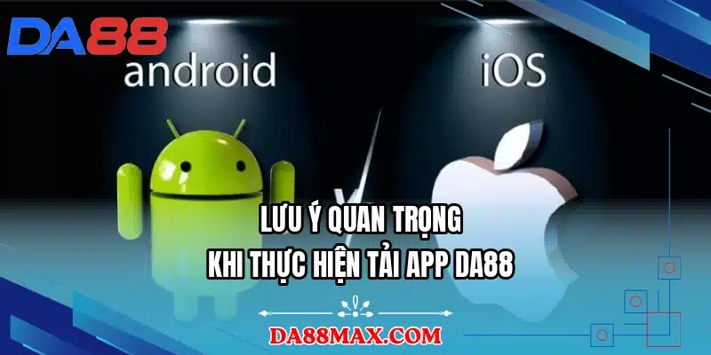 Lưu ý quan trọng khi thực hiện tải app DA88