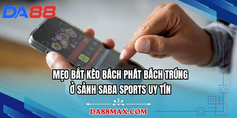 Mẹo bắt kèo bách phát bách trúng ở sảnh SABA sports uy tín