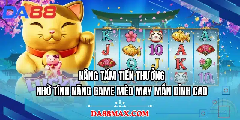 Nâng tầm tiền thưởng nhờ tính năng game mèo may mắn đỉnh cao