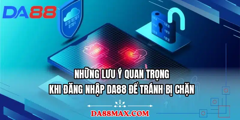 Những lưu ý quan trọng khi đăng nhập DA88 để tránh bị chặn