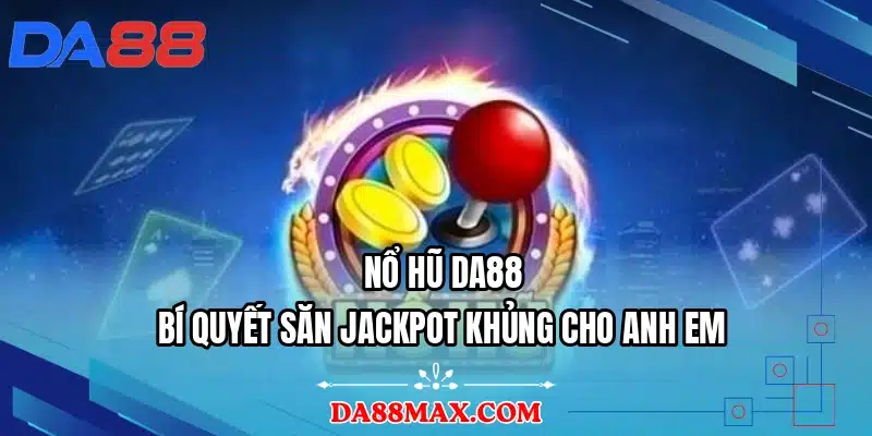 Nổ Hũ DA88 - Bí Quyết Săn Jackpot Khủng Cho Anh Em