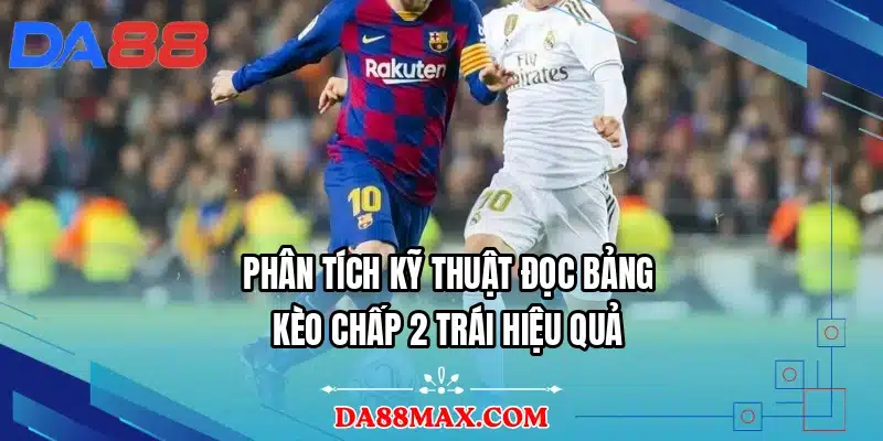 Phân tích kỹ thuật đọc bảng kèo chấp 2 trái hiệu quả