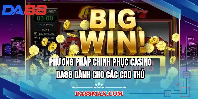 Phương pháp chinh phục casino DA88 dành cho các cao thủ