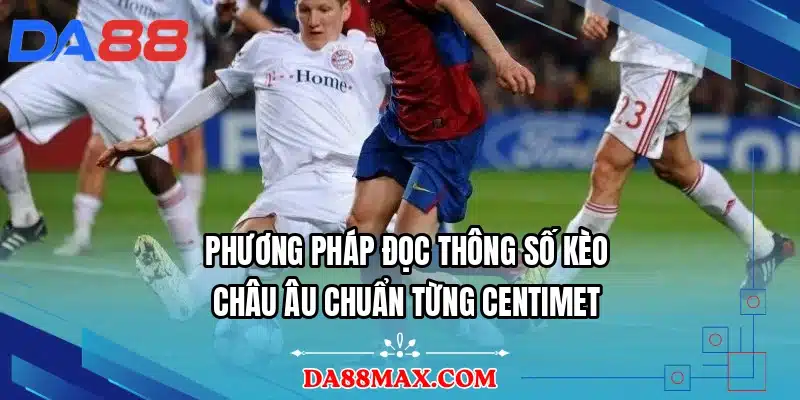 Phương pháp đọc thông số kèo Châu Âu chuẩn từng centimet
