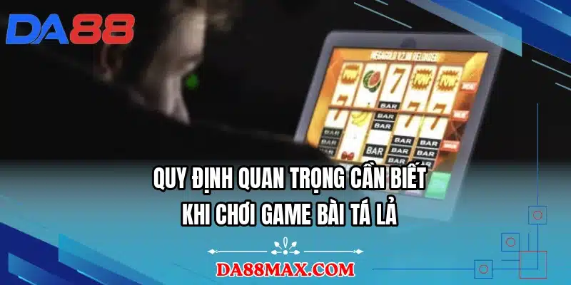Quy định quan trọng cần biết khi chơi game bài tá lả