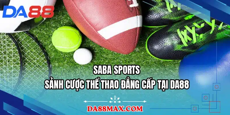 SABA Sports - Sảnh Cược Thể Thao Đẳng Cấp Tại DA88