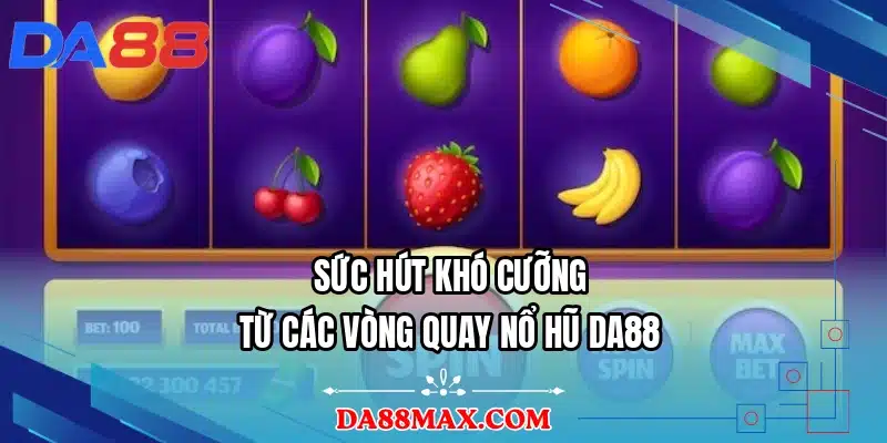 Sức hút khó cưỡng từ các vòng quay nổ hũ DA88