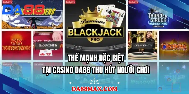Thế mạnh đặc biệt tại casino DA88 thu hút người chơi