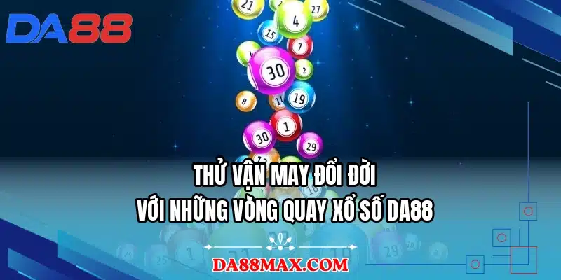 Thử vận may đổi đời với những vòng quay xổ số DA88