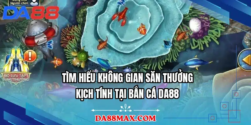 Tìm hiểu không gian săn thưởng kịch tính tại bắn cá DA88