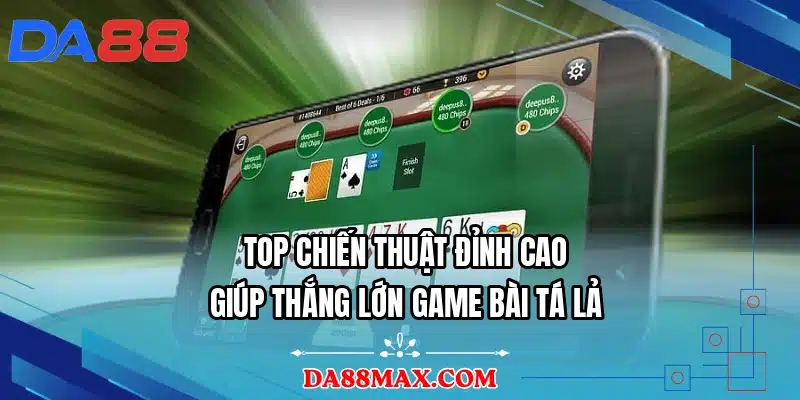 Top chiến thuật đỉnh cao giúp thắng lớn game bài tá lả