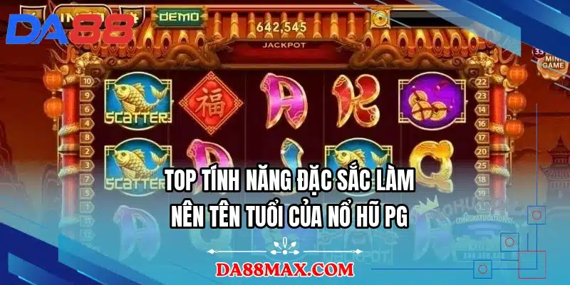 Top tính năng đặc sắc làm nên tên tuổi của nổ hũ PG