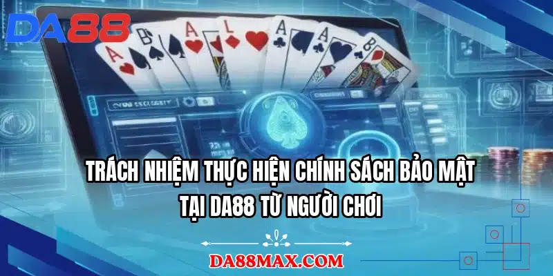 Trách nhiệm thực hiện chính sách bảo mật tại DA88 từ người chơi