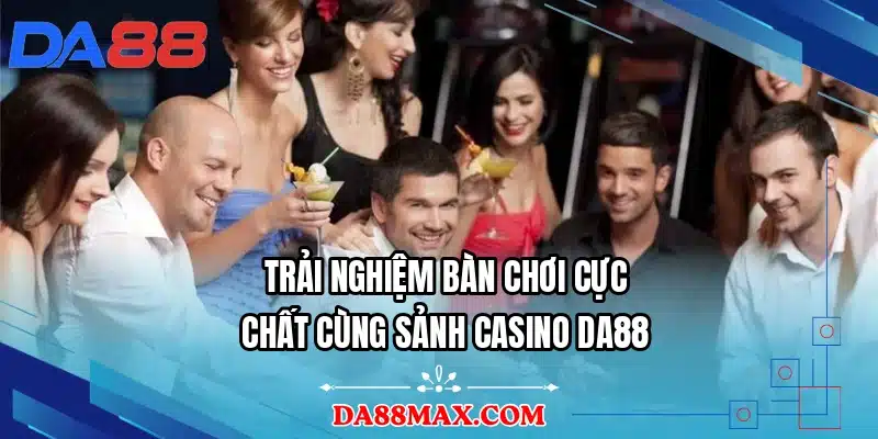 Trải nghiệm bàn chơi cực chất cùng sảnh casino DA88
